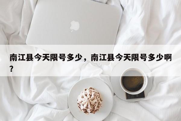 南江县今天限号多少，南江县今天限号多少啊？