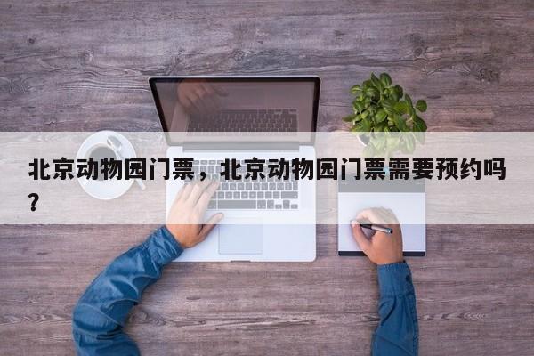 北京动物园门票，北京动物园门票需要预约吗？
