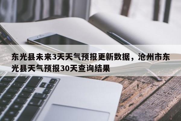 东光县未来3天天气预报更新数据，沧州市东光县天气预报30天查询结果