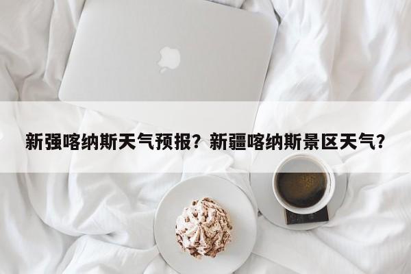 新强喀纳斯天气预报？新疆喀纳斯景区天气？