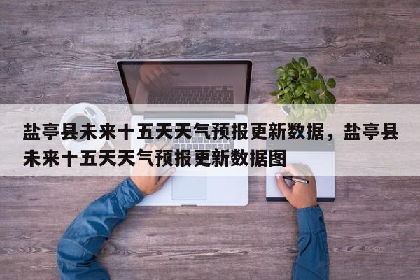 盐亭县未来十五天天气预报更新数据，盐亭县未来十五天天气预报更新数据图