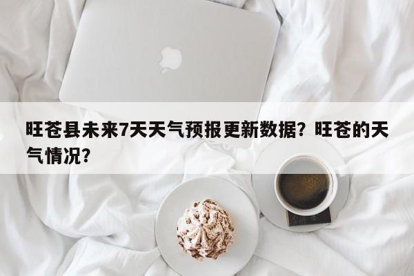 旺苍县未来7天天气预报更新数据？旺苍的天气情况？
