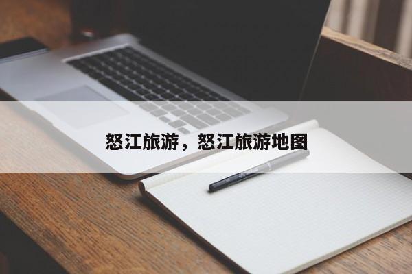 怒江旅游，怒江旅游地图