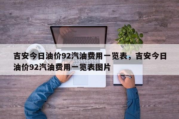 吉安今日油价92汽油费用一览表，吉安今日油价92汽油费用一览表图片