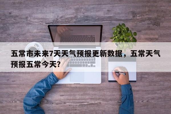 五常市未来7天天气预报更新数据，五常天气预报五常今天？