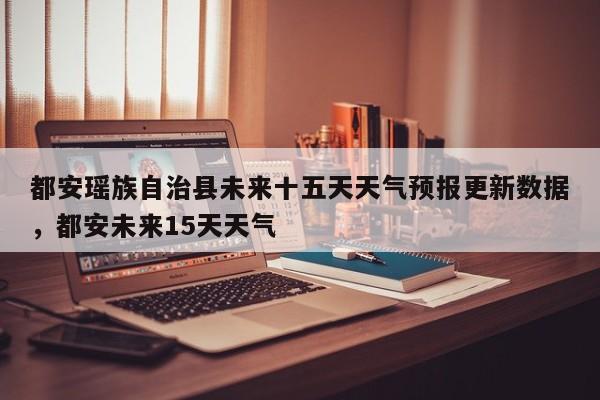 都安瑶族自治县未来十五天天气预报更新数据，都安未来15天天气