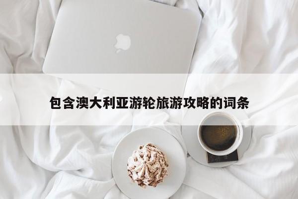 包含澳大利亚游轮旅游攻略的词条