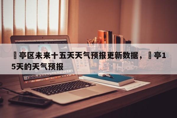 猇亭区未来十五天天气预报更新数据，猇亭15天的天气预报