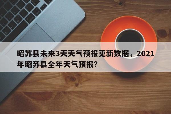 昭苏县未来3天天气预报更新数据，2021年昭苏县全年天气预报？