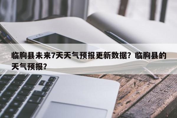 临朐县未来7天天气预报更新数据？临朐县的天气预报？