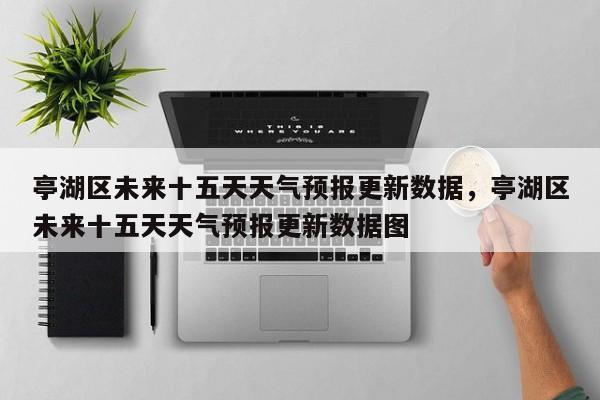 亭湖区未来十五天天气预报更新数据，亭湖区未来十五天天气预报更新数据图