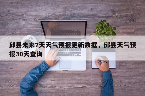 邱县未来7天天气预报更新数据，邱县天气预报30天查询