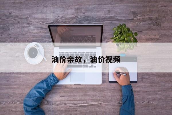 油价亲故，油价视频
