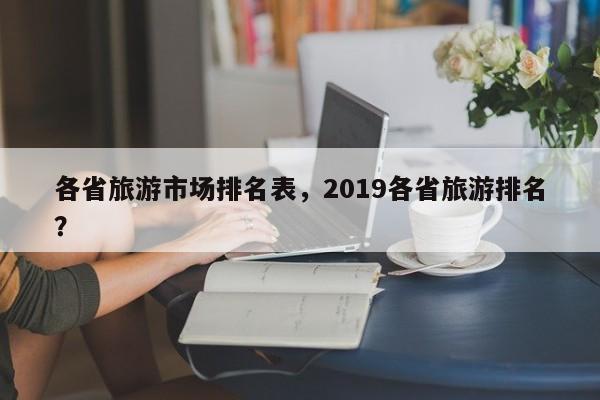各省旅游市场排名表，2019各省旅游排名？