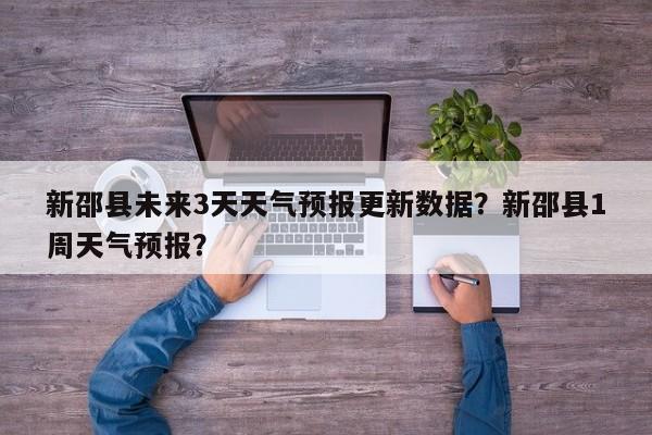 新邵县未来3天天气预报更新数据？新邵县1周天气预报？