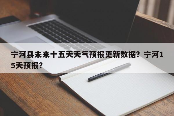 宁河县未来十五天天气预报更新数据？宁河15天预报？