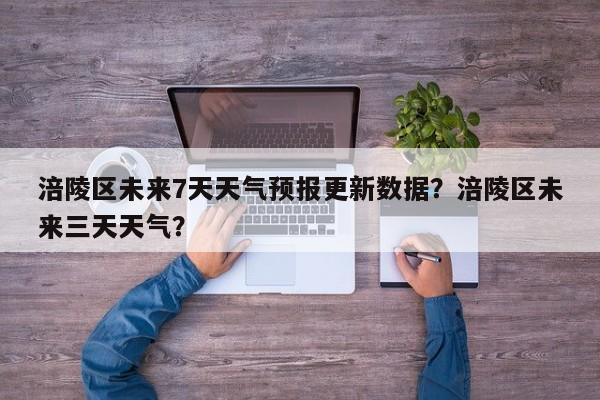 涪陵区未来7天天气预报更新数据？涪陵区未来三天天气？