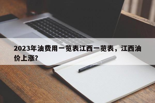 2023年油费用一览表江西一览表，江西油价上涨？