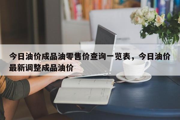 今日油价成品油零售价查询一览表，今日油价最新调整成品油价