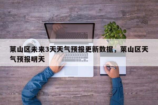 莱山区未来3天天气预报更新数据，莱山区天气预报明天
