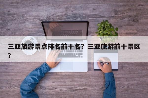 三亚旅游景点排名前十名？三亚旅游前十景区？