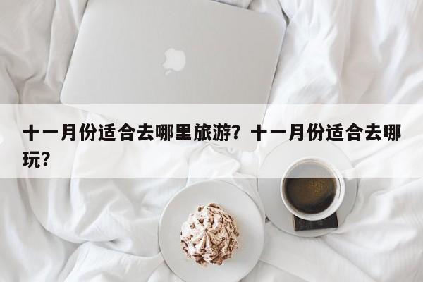 十一月份适合去哪里旅游？十一月份适合去哪玩？