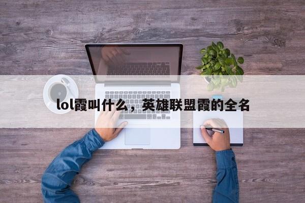 lol霞叫什么，英雄联盟霞的全名