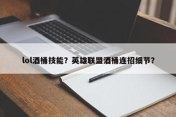 lol酒桶技能？英雄联盟酒桶连招细节？