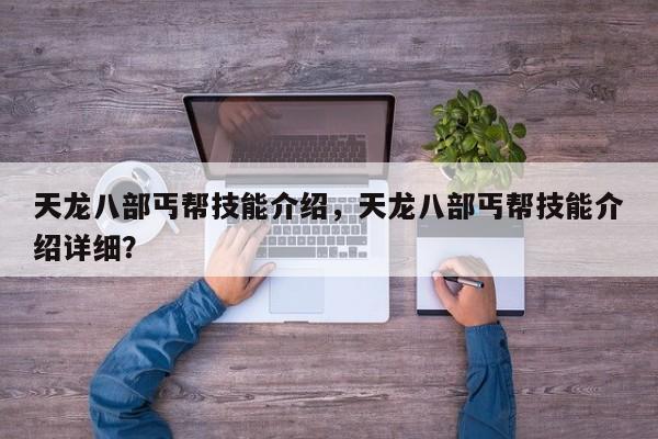 天龙八部丐帮技能介绍，天龙八部丐帮技能介绍详细？