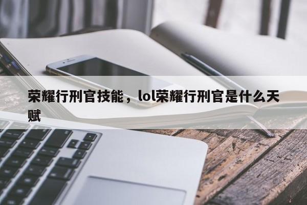 荣耀行刑官技能，lol荣耀行刑官是什么天赋