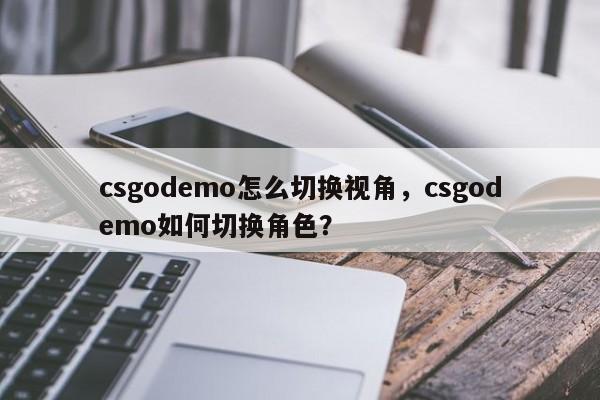 csgodemo怎么切换视角，csgodemo如何切换角色？