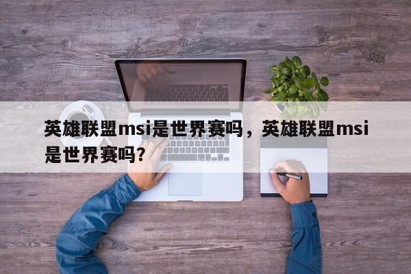 英雄联盟msi是世界赛吗，英雄联盟msi是世界赛吗？