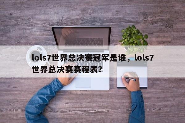 lols7世界总决赛冠军是谁，lols7世界总决赛赛程表？