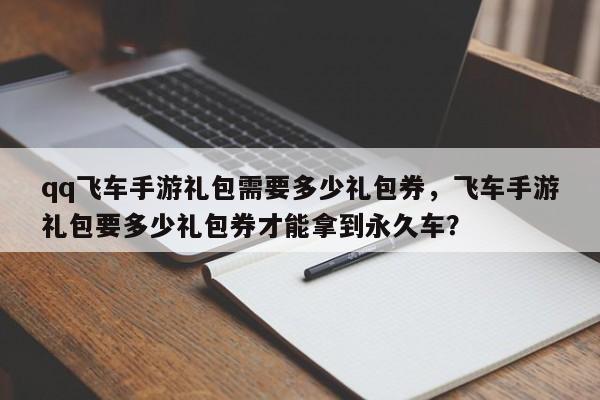 qq飞车手游礼包需要多少礼包券，飞车手游礼包要多少礼包券才能拿到永久车？