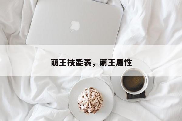 萌王技能表，萌王属性