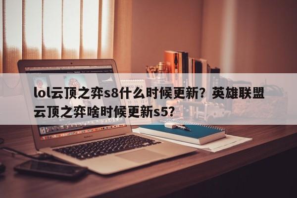 lol云顶之弈s8什么时候更新？英雄联盟云顶之弈啥时候更新s5？
