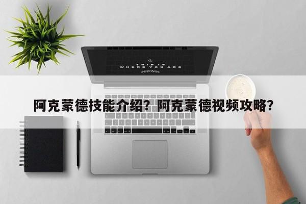阿克蒙德技能介绍？阿克蒙德视频攻略？