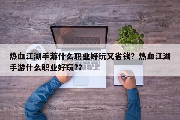 热血江湖手游什么职业好玩又省钱？热血江湖手游什么职业好玩?？