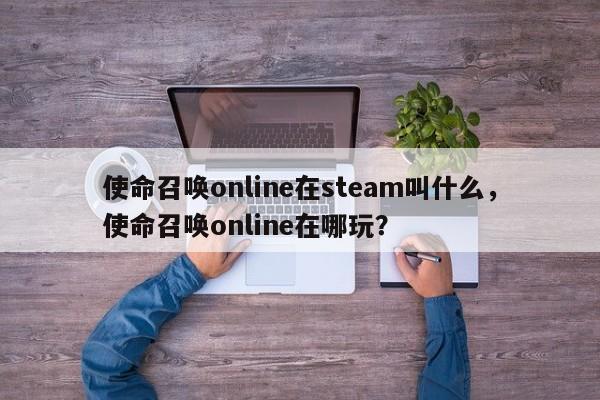 使命召唤online在steam叫什么，使命召唤online在哪玩？