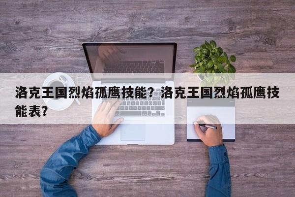 洛克王国烈焰孤鹰技能？洛克王国烈焰孤鹰技能表？