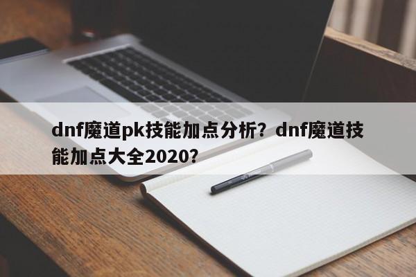 dnf魔道pk技能加点分析？dnf魔道技能加点大全2020？