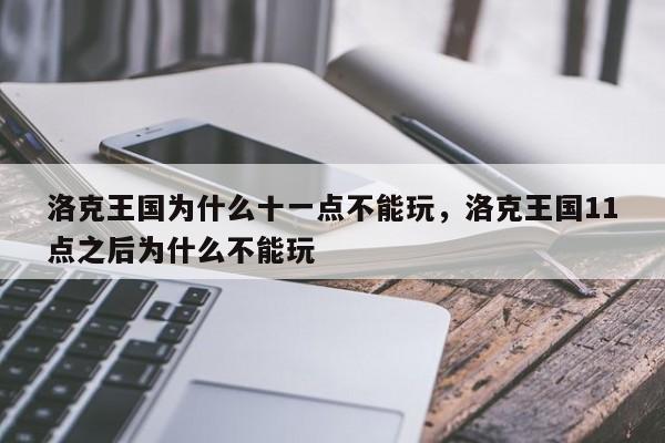 洛克王国为什么十一点不能玩，洛克王国11点之后为什么不能玩