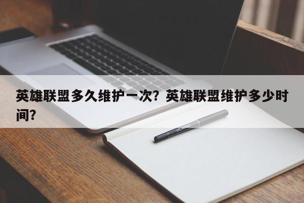 英雄联盟多久维护一次？英雄联盟维护多少时间？
