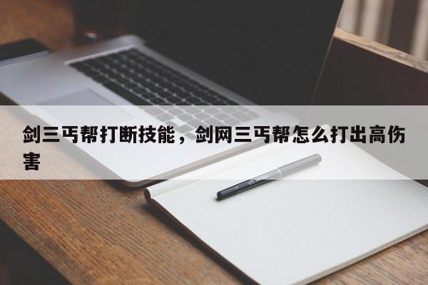 剑三丐帮打断技能，剑网三丐帮怎么打出高伤害