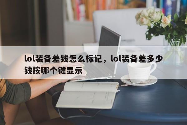 lol装备差钱怎么标记，lol装备差多少钱按哪个键显示