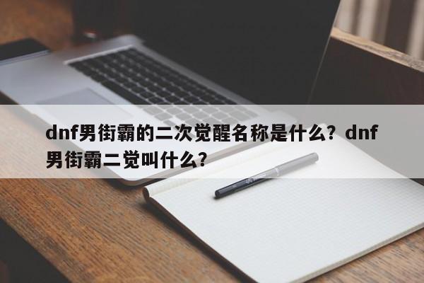 dnf男街霸的二次觉醒名称是什么？dnf男街霸二觉叫什么？