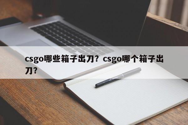 csgo哪些箱子出刀？csgo哪个箱子出刀？