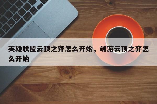 英雄联盟云顶之弈怎么开始，端游云顶之弈怎么开始