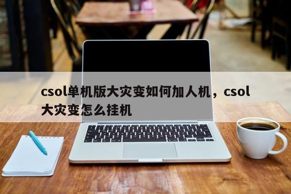 csol单机版大灾变如何加人机，csol大灾变怎么挂机