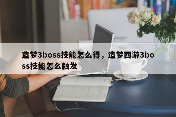 造梦3boss技能怎么得，造梦西游3boss技能怎么触发
